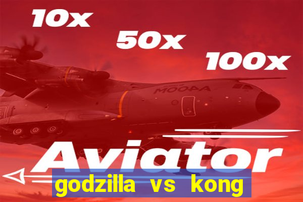 godzilla vs kong filme completo dublado topflix